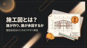 施工図とは何かを、誰が作るのか・設計図との違い・承諾フローの観点から建設会社向けに解説する記事のアイキャッチ
