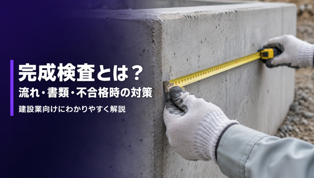 建設会社向けに完成検査の流れ・必要書類・不合格時の対策を解説する記事のアイキャッチ
